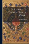 Doctrine De Zwingli Sur La Céne... di Jean-Louis Hérail edito da Creative Media Partners, LLC