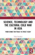 Science, Technology And The Cultural Cold War In Asia di Yuka Moriguchi Tsuchiya edito da Taylor & Francis Ltd
