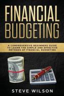 Financial Budgeting: A Comprehensive Beginners Guide to Learn the Simple and Effective Methods of Financial Budgeting di Steve Wilson edito da INDEPENDENTLY PUBLISHED