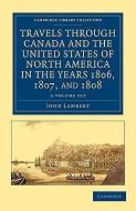 Travels Through Canada And The United States Of North America In The Years 1806, 1807, And 1808 2 Volume Set di John Lambert edito da Cambridge University Press