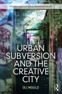 Urban Subversion and the Creative City di Oli (Royal Holloway University of London Mould edito da Taylor & Francis Ltd
