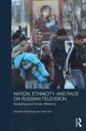 Nation, Ethnicity and Race on Russian Television di Stephen Hutchings, Vera Tolz edito da Taylor & Francis Ltd
