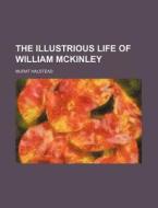 The Illustrious Life of William McKinley di Murat Halstead edito da Rarebooksclub.com