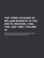 The Three Voyages Of William Barents To The Arctic Regions, (1594, 1595, And 1596) (volume 54) di Gerrit de Veer edito da General Books Llc