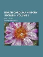 North Carolina History Stories (volume 1); By W. C. Allen di William Cicero Allen edito da General Books Llc