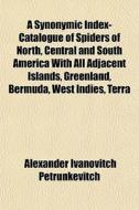 A Synonymic Index-catalogue Of Spiders O di Alexa Petrunkevitch edito da General Books