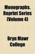 Monographs. Reprint Series Volume 4 di Bryn Mawr College edito da General Books
