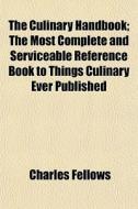 The Culinary Handbook; The Most Complete di Charles Fellows edito da General Books