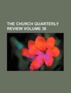 The Church Quarterly Review Volume 36 di General Books edito da Rarebooksclub.com