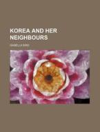 Korea And Her Neighbours di Isabella Bird edito da Rarebooksclub.com