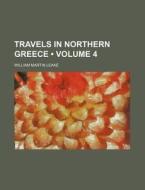 Travels In Northern Greece (volume 4) di William Martin Leake edito da General Books Llc