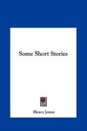Some Short Stories di Henry James edito da Kessinger Publishing