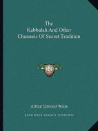 The Kabbalah and Other Channels of Secret Tradition di Arthur Edward Waite edito da Kessinger Publishing