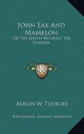 John Eax and Mamelon: Or the South Without the Shadow di Albion Winegar Tourgee edito da Kessinger Publishing