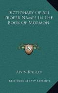 Dictionary of All Proper Names in the Book of Mormon di Alvin Knisley edito da Kessinger Publishing