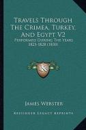 Travels Through the Crimea, Turkey, and Egypt V2: Performed During the Years 1825-1828 (1830) di James Webster edito da Kessinger Publishing