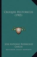 Croquis Historicos (1905) di Jose Antonio Rodriguez Garcia edito da Kessinger Publishing