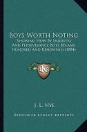 Boys Worth Noting: Showing How by Industry and Perseverance Boys Became Honored and Renowned (1884) edito da Kessinger Publishing
