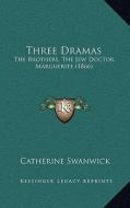 Three Dramas: The Brothers, the Jew Doctor, Marguerite (1866) di Catherine Swanwick edito da Kessinger Publishing
