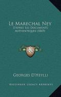 Le Marechal Ney: D'Apres Les Documents Authentiques (1869) di Georges D'Heylli edito da Kessinger Publishing