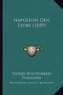 Napoleon Den Store (1859) di Thieles Bogtrykkeri Publisher edito da Kessinger Publishing