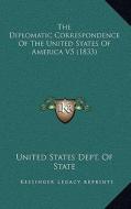 The Diplomatic Correspondence of the United States of America V5 (1833) di United States Dept of State edito da Kessinger Publishing