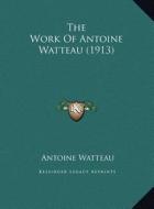 The Work of Antoine Watteau (1913) di Antoine Watteau edito da Kessinger Publishing