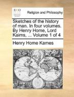 Sketches Of The History Of Man. In Four Volumes. By Henry Home, Lord Kaims, ... Volume 1 Of 4 di Lord Henry Home Kames edito da Gale Ecco, Print Editions