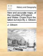 New And Accurate Maps, Of The Counties Of England And Wales di J Gibson edito da Gale Ecco, Print Editions