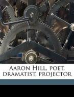 Aaron Hill, Poet, Dramatist, Projector di Dorothy Brewster edito da Nabu Press