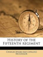 History Of The Fifteenth Regiment di Charles McGregor edito da Nabu Press
