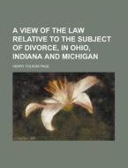 A View Of The Law Relative To The Subject Of Divorce, In Ohio, Indiana And Michigan di United States General Accounting Office, Henry Folsom Page edito da Rarebooksclub.com