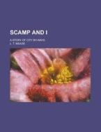Scamp And I; A Story Of City By-ways di United States Congress Senate, L T Meade edito da Rarebooksclub.com