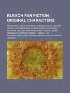 Bleach Fan Fiction - Original Characters: Airi Kaname, Akiha Satonaka, Andoryuu Blas, Ashura Jishou, Ayano Kisaragi, Blanco Viento, Braeburn McTavish, di Source Wikia edito da Books LLC, Wiki Series