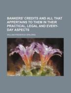 Bankers' Credits And All That Appertains To Them In Their Practical, Legal And Every-day Aspects di William Frederick Spalding edito da General Books Llc