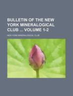 Bulletin of the New York Mineralogical Club Volume 1-2 di New York Mineralogical Club edito da Rarebooksclub.com