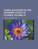 Cases Adjudged in the Supreme Court of Florida Volume 47 di Florida Supreme Court edito da Rarebooksclub.com