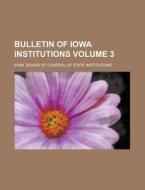 Bulletin of Iowa Institutions Volume 3 di Iowa Board of Institutions edito da Rarebooksclub.com