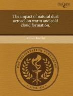 The Impact Of Natural Dust Aerosol On Warm And Cold Cloud Formation. di Kirsten Koehler edito da Proquest, Umi Dissertation Publishing