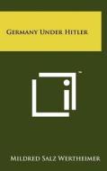 Germany Under Hitler di Mildred Salz Wertheimer edito da Literary Licensing, LLC