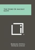 The Story of Ancient Egypt di Barbara Sewell, Patrick Lynch edito da Literary Licensing, LLC