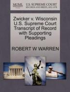 Zwicker V. Wisconsin U.s. Supreme Court Transcript Of Record With Supporting Pleadings di Robert W Warren edito da Gale, U.s. Supreme Court Records
