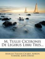 M. Tullii Ciceronis de Legibus Libri Tres... di Marcus Tullius Cicero, Adrien Turn Be, John Davies edito da Nabu Press