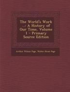 World's Work ...: A History of Our Time, Volume 1 di Arthur Wilson Page, Walter Hines Page edito da Nabu Press