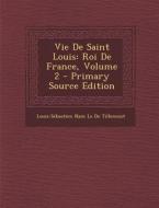 Vie de Saint Louis: Roi de France, Volume 2 - Primary Source Edition di Louis-Sebastien Nain Le De Tillemont edito da Nabu Press