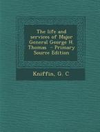 The Life and Services of Major General George H. Thomas - Primary Source Edition di Kniffin G. C edito da Nabu Press