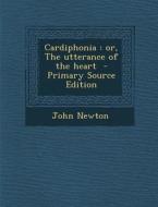 Cardiphonia: Or, the Utterance of the Heart di John Newton edito da Nabu Press