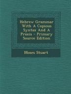 Hebrew Grammar with a Copious Syntax and a Praxis di Moses Stuart edito da Nabu Press