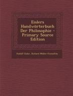 Eislers Handworterbuch Der Philosophie - Primary Source Edition di Rudolf Eisler, Richard Muller-Freienfels edito da Nabu Press