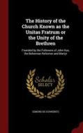 The History Of The Church Known As The Unitas Fratrum Or The Unity Of The Brethren di Edmund De Schweinitz edito da Andesite Press